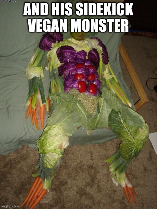 vegan halloween | AND HIS SIDEKICK VEGAN MONSTER | image tagged in vegan halloween | made w/ Imgflip meme maker