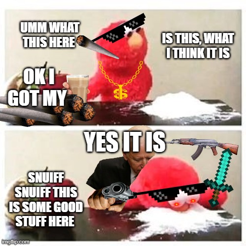 elmo get high | UMM WHAT THIS HERE; IS THIS, WHAT I THINK IT IS; OK I GOT MY; YES IT IS; SNUIFF SNUIFF THIS IS SOME GOOD STUFF HERE | image tagged in elmo cocaine | made w/ Imgflip meme maker