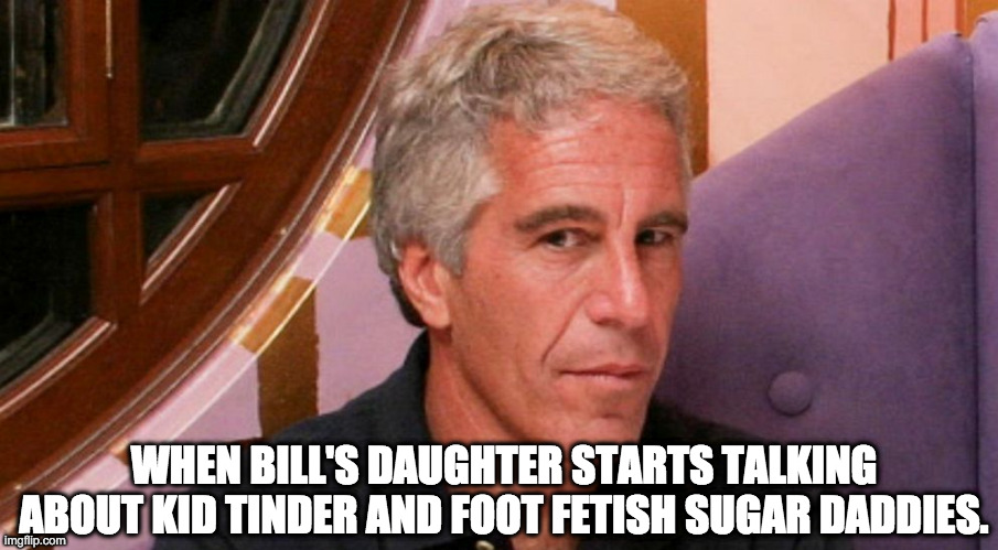 WHEN BILL'S DAUGHTER STARTS TALKING ABOUT KID TINDER AND FOOT FETISH SUGAR DADDIES. | made w/ Imgflip meme maker
