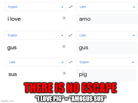 There is no escape from the Amogus. | THERE IS NO ESCAPE; "I LOVE PIG" = "AMOGUS SUS" | image tagged in blank white template,among us,crewmate | made w/ Imgflip meme maker
