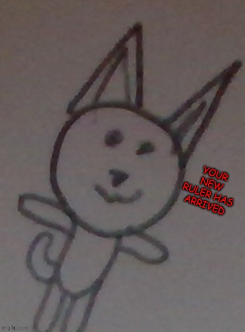 Your new ruler has arrived | image tagged in your new ruler has arrived | made w/ Imgflip meme maker