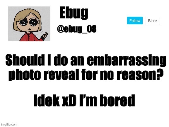 Old temp go brrrrrr | Should I do an embarrassing photo reveal for no reason? Idek xD I’m bored | image tagged in ebug og announcement | made w/ Imgflip meme maker
