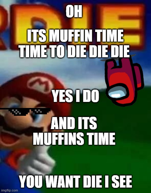 weird stuff | OH; ITS MUFFIN TIME TIME TO DIE DIE DIE; YES I DO; AND ITS MUFFINS TIME; YOU WANT DIE I SEE | image tagged in bob the builder | made w/ Imgflip meme maker