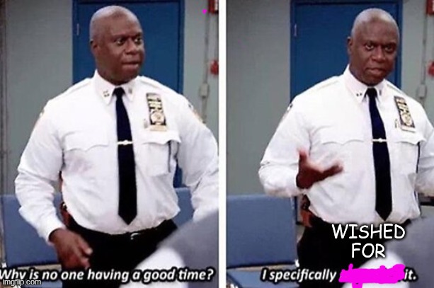 I've read a lot of stuff about people leaving for like a week. ( how long I was reading them) | WISHED FOR | image tagged in i specifically requested it | made w/ Imgflip meme maker