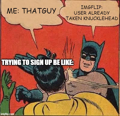 finally a username i can use | ME: THATGUY; IMGFLIP: USER ALREADY TAKEN KNUCKLEHEAD; TRYING TO SIGN UP BE LIKE: | image tagged in memes,batman slapping robin | made w/ Imgflip meme maker