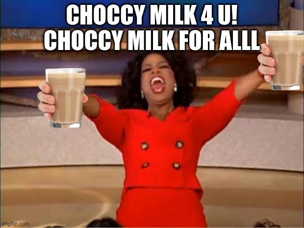 Oprah You Get A | CHOCCY MILK 4 U! CHOCCY MILK FOR ALLL | image tagged in memes,oprah you get a,have some choccy milk | made w/ Imgflip meme maker