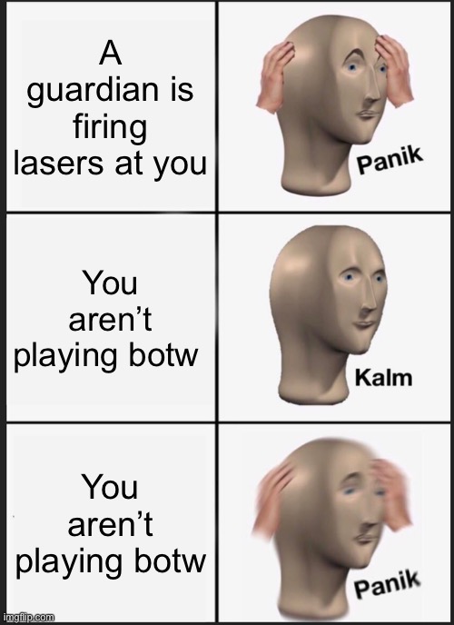 Panik Kalm Panik Meme | A guardian is firing lasers at you; You aren’t playing botw; You aren’t playing botw | image tagged in memes,panik kalm panik | made w/ Imgflip meme maker