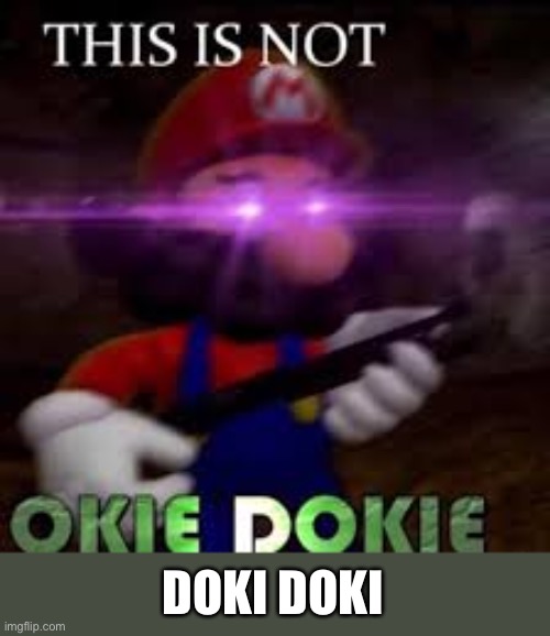 This is not okie dokie | DOKI DOKI | image tagged in this is not okie dokie | made w/ Imgflip meme maker
