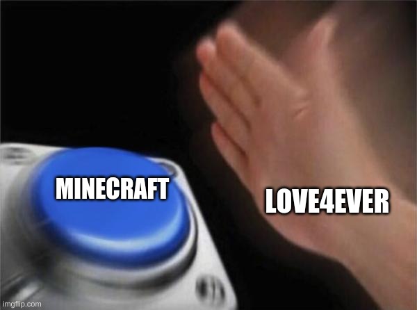 Blank Nut Button | MINECRAFT; LOVE4EVER | image tagged in memes,blank nut button | made w/ Imgflip meme maker