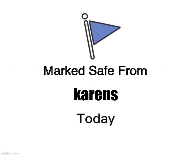 lol | karens | image tagged in memes,marked safe from | made w/ Imgflip meme maker