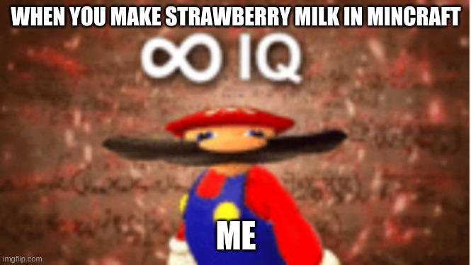 milk | WHEN YOU MAKE STRAWBERRY MILK IN MINCRAFT; ME | image tagged in infinite iq | made w/ Imgflip meme maker