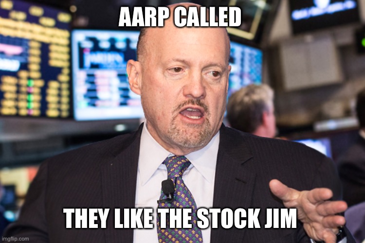 Jim Cramer | AARP CALLED; THEY LIKE THE STOCK JIM | image tagged in we like the stock,gme | made w/ Imgflip meme maker