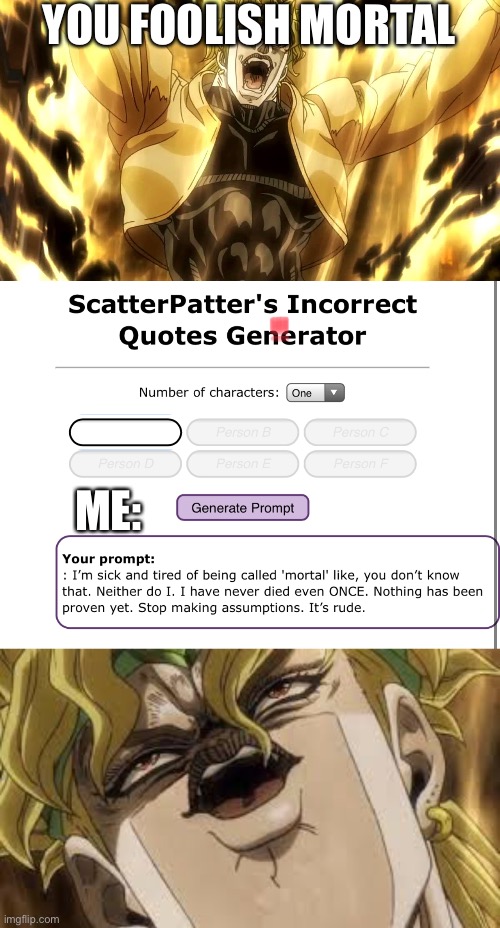 Lol | YOU FOOLISH MORTAL; ME: | image tagged in za warudo,dio | made w/ Imgflip meme maker