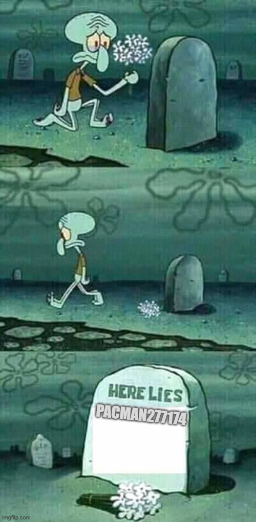 May you be missed | PACMAN277174 | image tagged in here lies squidward meme,pacman,memers,rip | made w/ Imgflip meme maker