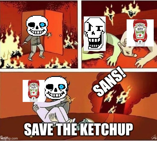 Save the ketchup | SANS! SAVE THE KETCHUP | image tagged in save from fire,sans | made w/ Imgflip meme maker