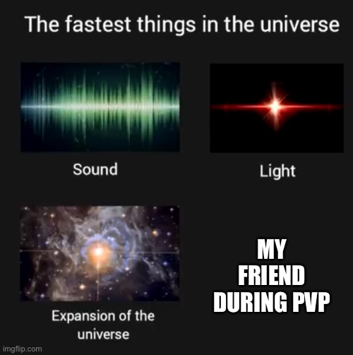 Fastest things in the universe | MY FRIEND DURING PVP | image tagged in fastest things in the universe | made w/ Imgflip meme maker