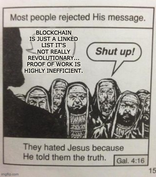 They hated Jesus meme | BLOCKCHAIN IS JUST A LINKED LIST IT'S NOT REALLY REVOLUTIONARY... PROOF OF WORK IS HIGHLY INEFFICIENT. | image tagged in they hated jesus meme | made w/ Imgflip meme maker