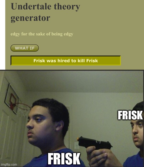 Bruh | FRISK; FRISK | image tagged in trust nobody not even yourself | made w/ Imgflip meme maker