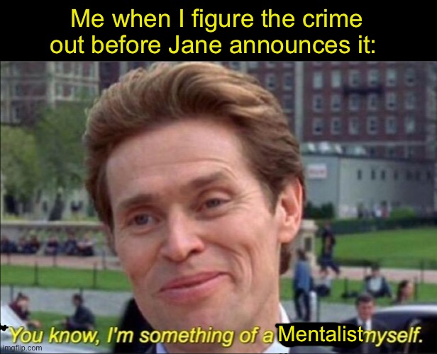 You know, I'm something of a scientist myself | Me when I figure the crime out before Jane announces it:; Mentalist | image tagged in you know i'm something of a scientist myself,the mentalist,patrick jane,kitkat | made w/ Imgflip meme maker