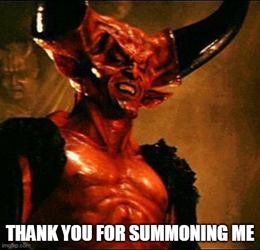 Satan | THANK YOU FOR SUMMONING ME | image tagged in satan | made w/ Imgflip meme maker
