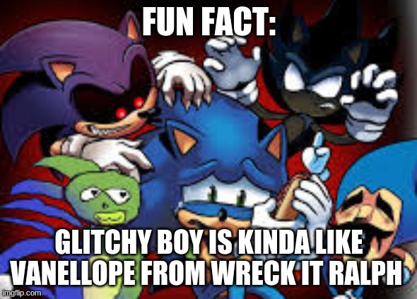 FUN FACT:; GLITCHY BOY IS KINDA LIKE VANELLOPE FROM WRECK IT RALPH | made w/ Imgflip meme maker