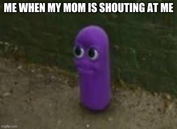 olleh |  ME WHEN MY MOM IS SHOUTING AT ME | image tagged in beanos | made w/ Imgflip meme maker