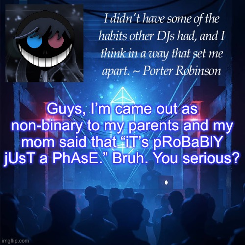 well there goes me telling my parents about my feelings :’> | Guys, I’m came out as non-binary to my parents and my mom said that “iT’s pRoBaBlY jUsT a PhAsE.” Bruh. You serious? | image tagged in karma s announcement template 2 | made w/ Imgflip meme maker