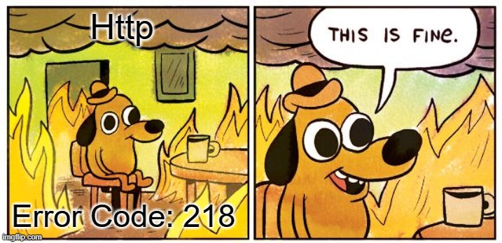 Http Error Code 218 (This is fine) | Http; Error Code: 218 | image tagged in memes,this is fine,error,computer science | made w/ Imgflip meme maker