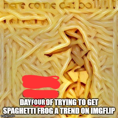 SPAGHETTI FROG | FOUR | image tagged in funny,memes | made w/ Imgflip meme maker