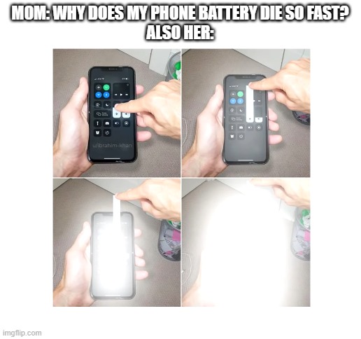 Phone battery | MOM: WHY DOES MY PHONE BATTERY DIE SO FAST?
ALSO HER: | image tagged in phone,too bright,battery | made w/ Imgflip meme maker