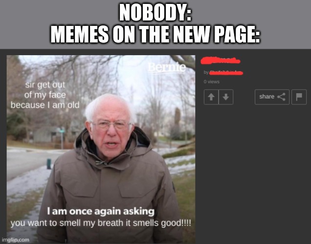 no offence to the creator, but that's not a meme |  NOBODY:
MEMES ON THE NEW PAGE: | image tagged in cringe,new memes,cringe memes,memes,ew | made w/ Imgflip meme maker