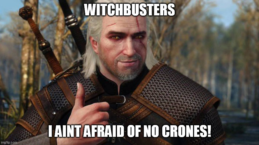 Witchery | WITCHBUSTERS; I AINT AFRAID OF NO CRONES! | image tagged in gaming | made w/ Imgflip meme maker