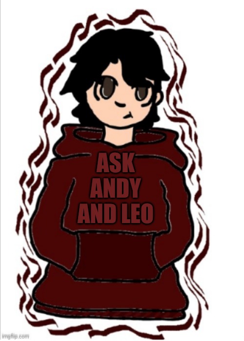 Andrew/Andy | ASK ANDY AND LEO | image tagged in chris/andrew/andy | made w/ Imgflip meme maker