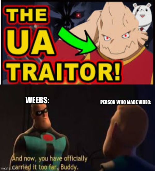 i was looking through some |  WEEBS:; PERSON WHO MADE VIDEO: | image tagged in funny,memes,mha,mr incredible mad | made w/ Imgflip meme maker