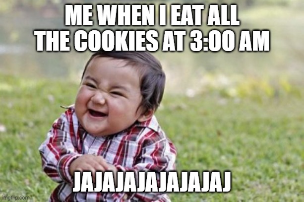 Evil Toddler | ME WHEN I EAT ALL THE COOKIES AT 3:OO AM; JAJAJAJAJAJAJAJ | image tagged in memes,evil toddler | made w/ Imgflip meme maker