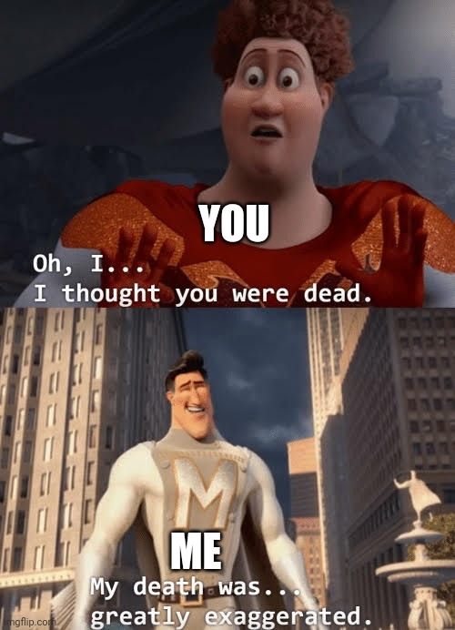 Oh I thought You Were Dead | YOU ME | image tagged in oh i thought you were dead | made w/ Imgflip meme maker