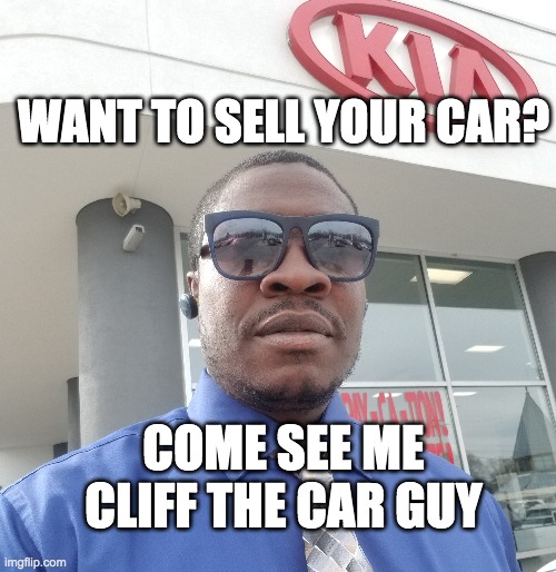 buying cars | WANT TO SELL YOUR CAR? COME SEE ME CLIFF THE CAR GUY | image tagged in cars,used car salesman,car salesman | made w/ Imgflip meme maker