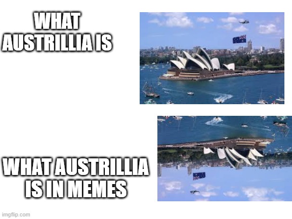 Blank White Template | WHAT AUSTRILLIA IS; WHAT AUSTRILLIA IS IN MEMES | image tagged in blank white template | made w/ Imgflip meme maker