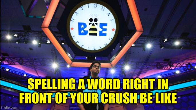 Spelling Beeeeeeeeeeeeeeeeeeeeeeeeeeeeeeeeeeeeeeeeee | SPELLING A WORD RIGHT IN FRONT OF YOUR CRUSH BE LIKE | image tagged in memes,you dare use my own spells against me | made w/ Imgflip meme maker