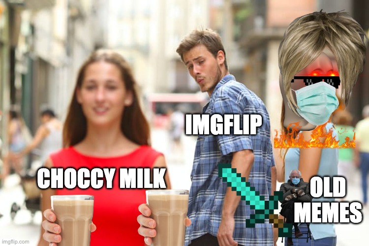 Liitle Know Fact, This is true (thanks Gen z) | IMGFLIP; CHOCCY MILK; OLD MEMES | image tagged in memes,distracted boyfriend | made w/ Imgflip meme maker