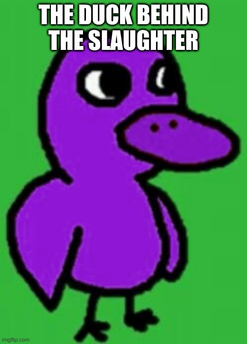 uh oh | THE DUCK BEHIND THE SLAUGHTER | image tagged in memes,funny,duck,the man behind the slaughter,fnaf,purple guy | made w/ Imgflip meme maker