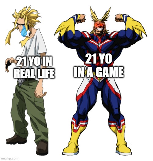 life be like | 21 YO IN A GAME; 21 YO IN REAL LIFE | image tagged in my hero academia all might weak vs strong | made w/ Imgflip meme maker