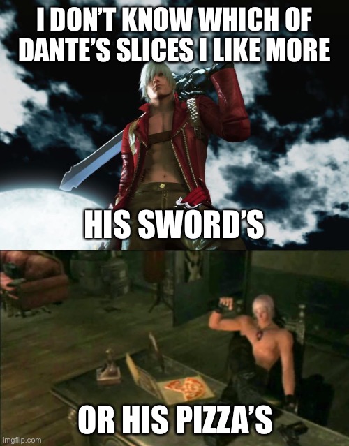 I DON’T KNOW WHICH OF DANTE’S SLICES I LIKE MORE; HIS SWORD’S; OR HIS PIZZA’S | image tagged in DevilMayCry | made w/ Imgflip meme maker
