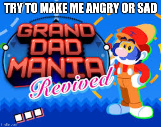 dew it | TRY TO MAKE ME ANGRY OR SAD | made w/ Imgflip meme maker