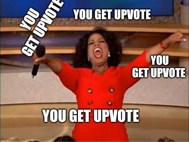 Oprah You Get A | YOU GET UPVOTE; YOU GET UPVOTE; YOU GET UPVOTE; YOU GET UPVOTE | image tagged in memes,oprah you get a | made w/ Imgflip meme maker