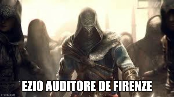 Ezio Auditore | EZIO AUDITORE DE FIRENZE | image tagged in ezio auditore | made w/ Imgflip meme maker