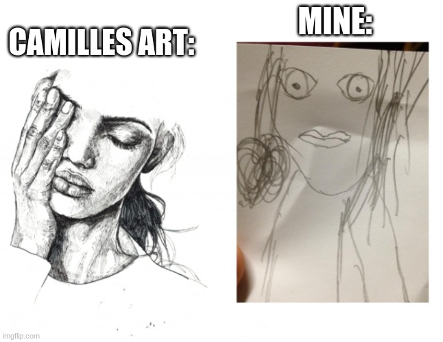 to be clear, these drawings are not mine, i found them on google XD | MINE:; CAMILLES ART: | image tagged in drawings,memes,art | made w/ Imgflip meme maker