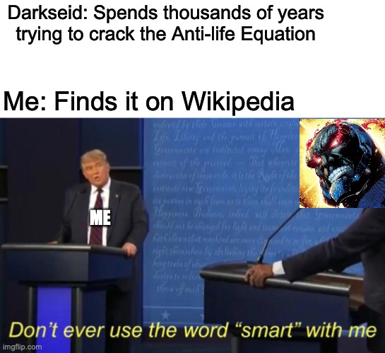 Don't ever use the word "smart" with me. | Darkseid: Spends thousands of years trying to crack the Anti-life Equation; Me: Finds it on Wikipedia; ME | image tagged in don't ever use the word smart with me,dc comics | made w/ Imgflip meme maker