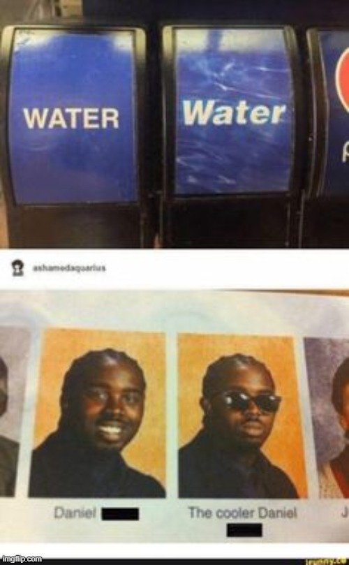 the cooler water | image tagged in the cooler daniel,funny,memes,funny memes,why are you reading this | made w/ Imgflip meme maker