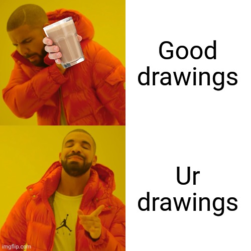 Drake Hotline Bling Meme | Good drawings Ur drawings | image tagged in memes,drake hotline bling | made w/ Imgflip meme maker